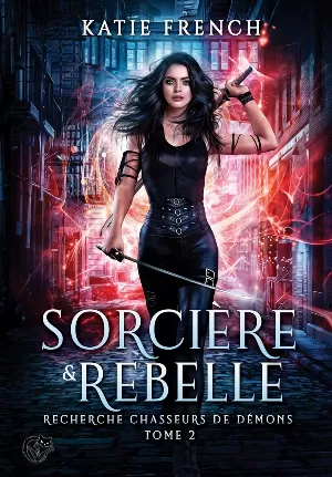 Katie French - Recherche chasseurs de démons, Tome 2 : Sorcière et rebelle